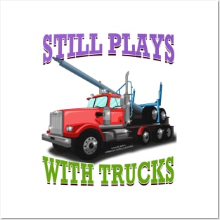 Still Plays With Trucks Logging Truck Logger Novelty Gift Posters and Art